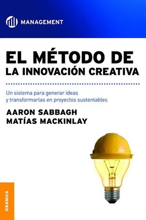 MÉTODO DE LA INNOVACIÓN CREATIVA. UN SISTEMA PARA GENERAR IDEAS Y TRANSFORMARLAS EN PROYECTOS SUSTENTABLES | PODI138246 | SABBAGH  AARON | Llibres Parcir | Librería Parcir | Librería online de Manresa | Comprar libros en catalán y castellano online
