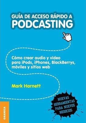 GUÍA DE ACCESO RÁPIDO A PODCASTING. CÓMO CREAR AUDIO Y VIDEO PARA IPODS, IPHONES, BLACKBERRIES, MÓVILES Y WEBS | PODI138256 | HARNETT  MARK | Llibres Parcir | Librería Parcir | Librería online de Manresa | Comprar libros en catalán y castellano online
