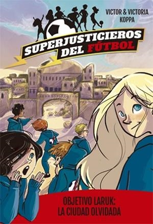 SUPERJUSTICIEROS DEL FÚTBOL 5. OBJETIVO LARUK: LA CIUDAD OLVIDADA | 9788424663094 | KOPPA, VICTOR | Llibres Parcir | Llibreria Parcir | Llibreria online de Manresa | Comprar llibres en català i castellà online