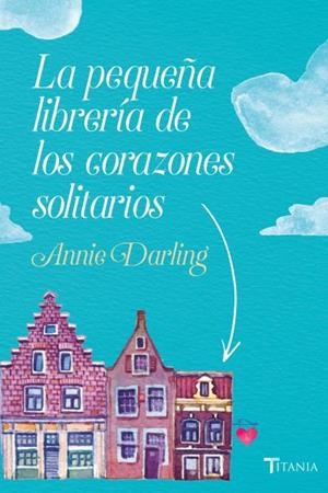 LA PEQUEÑA LIBRERÍA DE LOS CORAZONES SOLITARIOS | 9788416327522 | DARLING, ANNIE | Llibres Parcir | Librería Parcir | Librería online de Manresa | Comprar libros en catalán y castellano online