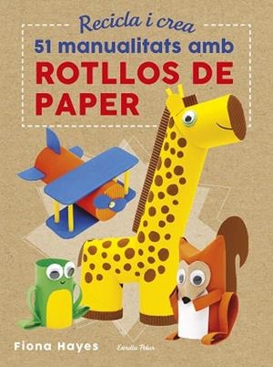 RECICLA I CREA. 51 MANUALITATS AMB ROTLLOS DE PAPER | 9788491374992 | HAYES, FIONA | Llibres Parcir | Librería Parcir | Librería online de Manresa | Comprar libros en catalán y castellano online