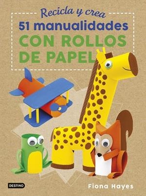RECICLA Y CREA. 51 MANUALIDADES CON ROLLOS DE PAPEL | 9788408183273 | HAYES, FIONA | Llibres Parcir | Librería Parcir | Librería online de Manresa | Comprar libros en catalán y castellano online