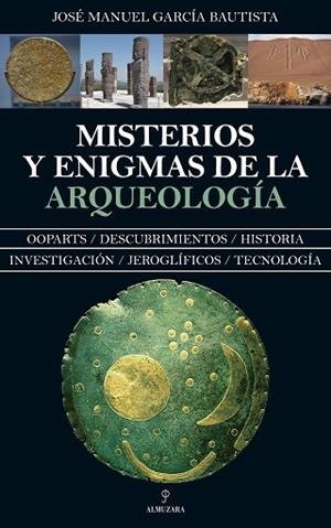 MISTERIOS Y ENIGMAS DE LA ARQUEOLOGÍA | 9788417418632 | GARCÍA BAUTISTA, JOSÉ MANUEL | Llibres Parcir | Llibreria Parcir | Llibreria online de Manresa | Comprar llibres en català i castellà online