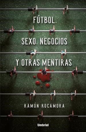 FÚTBOL, SEXO, NEGOCIOS Y OTRAS MENTIRAS | 9788416517053 | ROCAMORA, RAMÓN | Llibres Parcir | Llibreria Parcir | Llibreria online de Manresa | Comprar llibres en català i castellà online