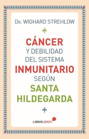 CÁNCER Y DEBILIDAD DEL SISTEMA INMUNITARIO SEGÚN SANTA HILDEGARDA | 9788415570745 | DR. WIGHARD STREHLOW | Llibres Parcir | Librería Parcir | Librería online de Manresa | Comprar libros en catalán y castellano online