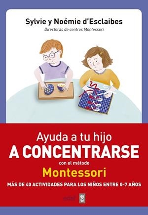 AYUDA A TU HIJO A CONCENTRARSE CON EL MÉTODO MONTESSORI | 9788441438859 | D’ESCLAIBES, SYLVIE/D’ESCLAIBES, NOEMIE | Llibres Parcir | Librería Parcir | Librería online de Manresa | Comprar libros en catalán y castellano online