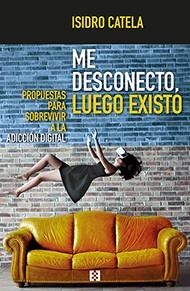 ME DESCONECTO, LUEGO EXISTO | 9788490559383 | CATELA MARCOS, ISIDRO | Llibres Parcir | Llibreria Parcir | Llibreria online de Manresa | Comprar llibres en català i castellà online