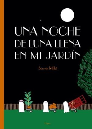 UNA NOCHE DE LUNA LLENA EN MI JARDÍN | 9788494705236 | MILLET, SÉVERIN | Llibres Parcir | Llibreria Parcir | Llibreria online de Manresa | Comprar llibres en català i castellà online
