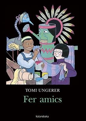 FER AMICS | 9788416804610 | UNGERER, TOMI | Llibres Parcir | Llibreria Parcir | Llibreria online de Manresa | Comprar llibres en català i castellà online