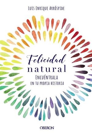 FELICIDAD NATURAL. ENCUÉNTRALA EN TU PROPIA HISTORIA | 9788441540767 | ARRÓSPIDE LIZARASO, LUIS ENRIQUE | Llibres Parcir | Librería Parcir | Librería online de Manresa | Comprar libros en catalán y castellano online