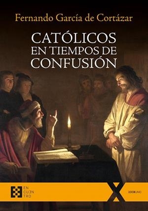 CATÓLICOS EN TIEMPO DE CONFUSIÓN | 9788490559482 | GARCÍA DE CORTÁZAR Y RUIZ DE AGUIRRE, FERNANDO | Llibres Parcir | Librería Parcir | Librería online de Manresa | Comprar libros en catalán y castellano online