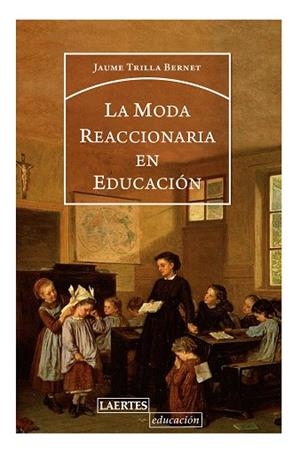 LA MODA REACCIONARIA EN EDUCACIÓN | 9788416783588 | TRILLA BERNET, JORDI | Llibres Parcir | Llibreria Parcir | Llibreria online de Manresa | Comprar llibres en català i castellà online