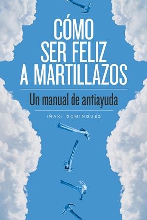 CÓMO SER FELIZ A MARTILLAZOS | 9788415373674 | DOMÍNGUEZ, IÑAKI | Llibres Parcir | Llibreria Parcir | Llibreria online de Manresa | Comprar llibres en català i castellà online