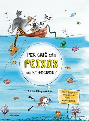 PER QUÈ ELS PEIXOS NO S'OFEGUEN? | 9788494666865 | CLAYBOURNE, ANNA | Llibres Parcir | Librería Parcir | Librería online de Manresa | Comprar libros en catalán y castellano online