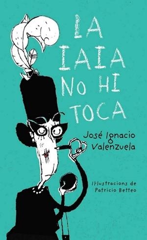 LA IAIA NO HI TOCA | 9788416490486 | JOSÉ IGNACIO VALENZUELA/PATRICIO BETTEO (ILUSTR.) | Llibres Parcir | Librería Parcir | Librería online de Manresa | Comprar libros en catalán y castellano online