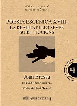 POESIA ESCENICA XVIII: LA REALITAT I LES SEVES SUBSTITUCIONS | 9788494927096 | BROSSA, JOAN | Llibres Parcir | Llibreria Parcir | Llibreria online de Manresa | Comprar llibres en català i castellà online