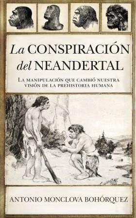 CONSPIRACIÓN DEL NEANDERTAL, LA | 9788417418861 | MONCLOVA BOHÓRQUEZ, ANTONIO | Llibres Parcir | Llibreria Parcir | Llibreria online de Manresa | Comprar llibres en català i castellà online