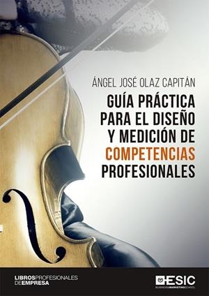 GUÍA PRÁCTICA PARA EL DISEÑO Y MEDICIÓN DE COMPETENCIAS PROFESIONALES | 9788417513221 | OLAZ CAPITÁN, ÁNGEL JOSÉ | Llibres Parcir | Llibreria Parcir | Llibreria online de Manresa | Comprar llibres en català i castellà online