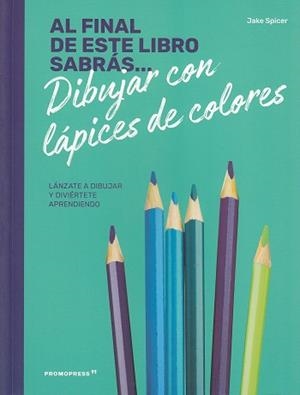 AL FINAL DE ESTE LIBRO SABRÁS... DIBUJAR CON LAPICES DE COLORES | 9788417412234 | SPICER, JAKE | Llibres Parcir | Llibreria Parcir | Llibreria online de Manresa | Comprar llibres en català i castellà online