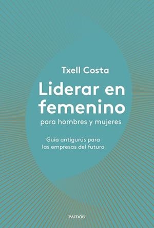 LIDERAR EN FEMENINO PARA HOMBRES Y MUJERES | 9788449335600 | COSTA, TXELL | Llibres Parcir | Llibreria Parcir | Llibreria online de Manresa | Comprar llibres en català i castellà online