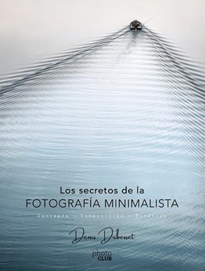 LOS SECRETOS DE LA FOTOGRAFÍA MINIMALISTA | 9788441540903 | DUBESSET, DENIS | Llibres Parcir | Librería Parcir | Librería online de Manresa | Comprar libros en catalán y castellano online
