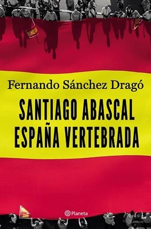 SANTIAGO ABASCAL. ESPAÑA VERTEBRADA | 9788408206903 | SÁNCHEZ DRAGÓ, FERNANDO | Llibres Parcir | Librería Parcir | Librería online de Manresa | Comprar libros en catalán y castellano online