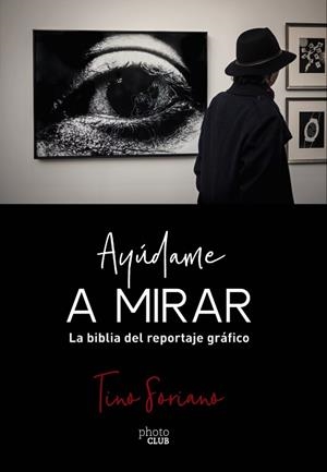 AYÚDAME A MIRAR. LA BIBLIA DEL REPORTAJE GRÁFICO | 9788441541337 | SORIANO, TINO | Llibres Parcir | Librería Parcir | Librería online de Manresa | Comprar libros en catalán y castellano online