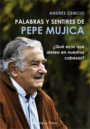 PALABRAS Y SENTIRES DE PEPE MUJICA | 9788417700249 | CENCIO, ANDRÉS | Llibres Parcir | Llibreria Parcir | Llibreria online de Manresa | Comprar llibres en català i castellà online