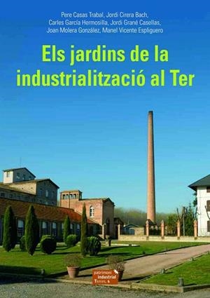 ELS JARDINS DE LA INDUSTRIALITZACIÓ AL TER | 9788423208494 | CASAS TRABAL, PERE/CIRERA BACH, JORDI/GARCÍA HERMOSILLA, CARLES/GRANÉ CASELLAS, JORDI/MOLERA GONZÁLE | Llibres Parcir | Librería Parcir | Librería online de Manresa | Comprar libros en catalán y castellano online