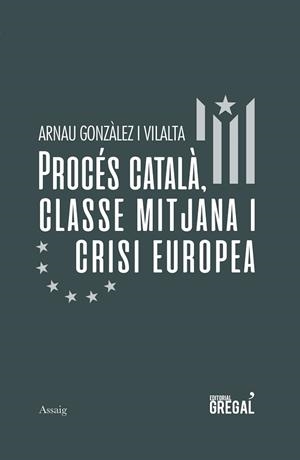 PROCÉS CATALÀ, CLASSE MITJANA I CRISI EUROPEA | 9788417660581 | GONZÀLEZ I VILALTA, ARNAU | Llibres Parcir | Llibreria Parcir | Llibreria online de Manresa | Comprar llibres en català i castellà online