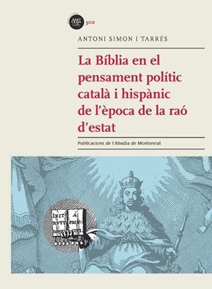 LA BÍBLIA EN EL PENSAMENT POLÍTIC CATALÀ I  HISPÀNIC DE L'ÈPOCA DE LA RAÓ D'ESTA | 9788498838190 | SIMON I TARRÉS, ANTONI | Llibres Parcir | Librería Parcir | Librería online de Manresa | Comprar libros en catalán y castellano online
