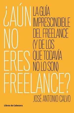 ¿AÚN NO ERES FREELANCE? | 9788494904165 | CALVO, JOSÉ ANTONIO | Llibres Parcir | Librería Parcir | Librería online de Manresa | Comprar libros en catalán y castellano online