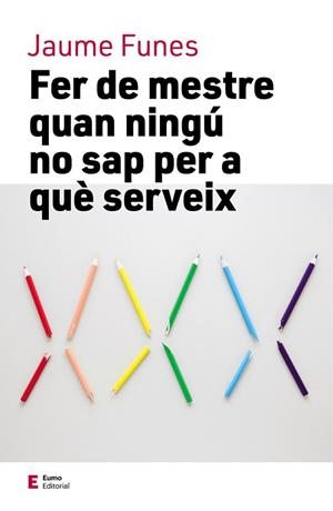FER DE MESTRE QUAN NINGÚ NO SAP PER A QUÈ SERVEIX | 9788497666749 | FUNES ARTIAGA, JAUME | Llibres Parcir | Llibreria Parcir | Llibreria online de Manresa | Comprar llibres en català i castellà online