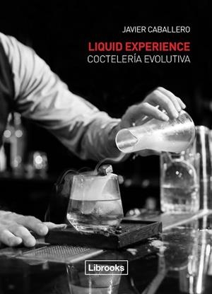 LIQUID EXPERIENCE - COCTELERÍA EVOLUTIVA | 9788494509575 | CABALLERO MORCILLO, JAVIER | Llibres Parcir | Librería Parcir | Librería online de Manresa | Comprar libros en catalán y castellano online