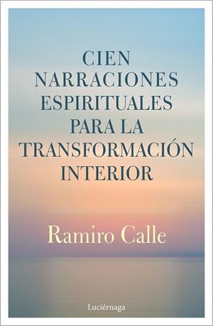 CIEN NARRACIONES ESPIRITUALES PARA LA TRANSFORMACIÓN INTERIOR | 9788412050622 | CALLE, RAMIRO | Llibres Parcir | Llibreria Parcir | Llibreria online de Manresa | Comprar llibres en català i castellà online