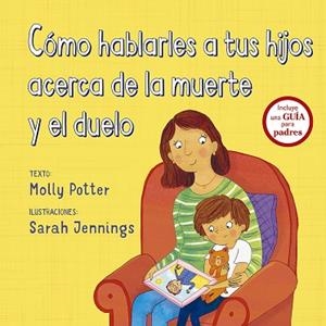 CÓMO HABLARLES A TUS HIJOS ACERCA DE LA MUERTE Y EL DUELO | 9788491452560 | POTTER, MOLLY | Llibres Parcir | Llibreria Parcir | Llibreria online de Manresa | Comprar llibres en català i castellà online