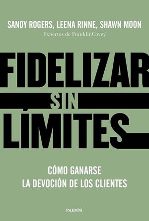 FIDELIZAR SIN LÍMITES | 9788449336799 | ROGERS, LEENA RINNE Y SHAWN MOON, SANDY | Llibres Parcir | Llibreria Parcir | Llibreria online de Manresa | Comprar llibres en català i castellà online