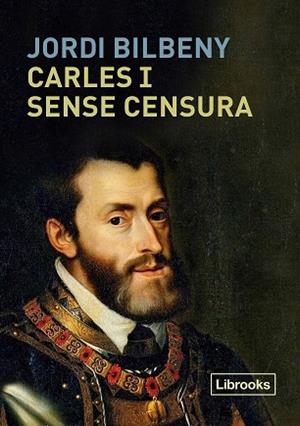 CARLES I SENSE CENSURA | 9788494983269 | BILBENY, JORDI | Llibres Parcir | Librería Parcir | Librería online de Manresa | Comprar libros en catalán y castellano online