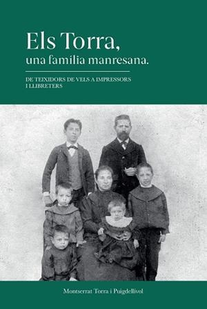 ELS TORRA UNA FAMÍLIA MANRESANA. DE TEIXIDORS DE VELS A IMPRESSORS... | 9788486538804 | TORRA MONTSERRAT | Llibres Parcir | Llibreria Parcir | Llibreria online de Manresa | Comprar llibres en català i castellà online
