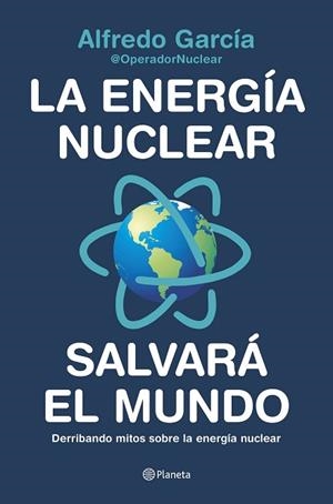 LA ENERGÍA NUCLEAR SALVARÁ EL MUNDO | 9788408226772 | ALFREDO GARCÍA, @OPERADORNUCLEAR | Llibres Parcir | Llibreria Parcir | Llibreria online de Manresa | Comprar llibres en català i castellà online