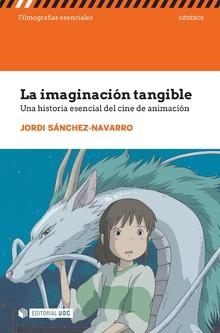 LA IMAGINACIÓN TANGIBLE. UNA HISTORIA ESENCIAL DEL CINE DE ANIMACIÓN | 9788491807025 | SÁNCHEZ-NAVARRO, JORDI | Llibres Parcir | Llibreria Parcir | Llibreria online de Manresa | Comprar llibres en català i castellà online