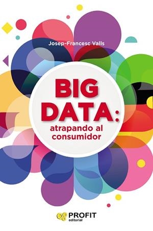 BIG DATA: ATRAPANDO AL CONSUMIDOR | 9788416904457 | VALLS, JOSEP FRANCESC | Llibres Parcir | Librería Parcir | Librería online de Manresa | Comprar libros en catalán y castellano online