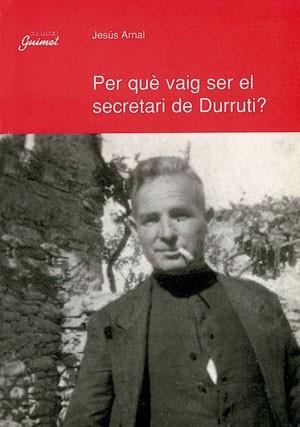 PER QUÈ VAIG SER EL SECRETARI DE DURRUTI? | 9788479354374 | ARNAL, JESÚS | Llibres Parcir | Librería Parcir | Librería online de Manresa | Comprar libros en catalán y castellano online