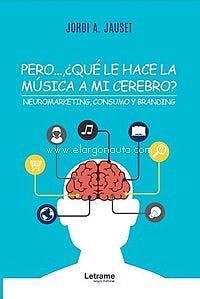 PERO...¿QUÉ LE HACE LA MÚSICA A MI CEREBRO? NEUROMARKETING, CONSUMO Y BRANDING | 9788418186240 | JAUSET, JORDI A. | Llibres Parcir | Llibreria Parcir | Llibreria online de Manresa | Comprar llibres en català i castellà online