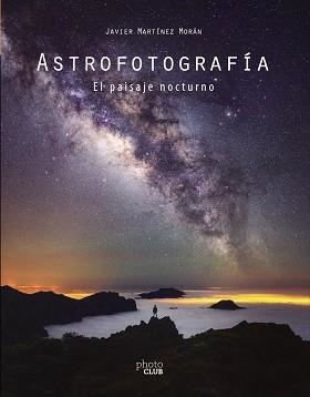 ASTROFOTOGRAFÍA. EL PAISAJE NOCTURNO | 9788441542587 | MARTÍNEZ MORÁN, JAVIER | Llibres Parcir | Librería Parcir | Librería online de Manresa | Comprar libros en catalán y castellano online