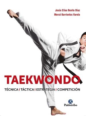 TAEKWONDO. TÉCNICA. TÁCTICA. ESTRATEGIA. COMPETICIÓN | 9788499107530 | BENITO DÍAZ, JESÚS ELÍAS/BARRIENTOS VARELA, MERCÉ | Llibres Parcir | Librería Parcir | Librería online de Manresa | Comprar libros en catalán y castellano online