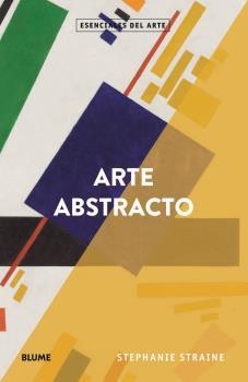 ESENCIALES ARTE. ARTE ABSTRACTO | 9788418075551 | STRAINE, STEPANIE | Llibres Parcir | Llibreria Parcir | Llibreria online de Manresa | Comprar llibres en català i castellà online