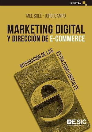 MARKETING DIGITAL Y DIRECCIÓN DE E-COMMERCE | 9788418415234 | SOLÉ MORO, MEL/CAMPO FERNÁNDEZ, JORDI CAMPO FERNÁNDEZ | Llibres Parcir | Llibreria Parcir | Llibreria online de Manresa | Comprar llibres en català i castellà online
