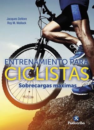 ENTRENAMIENTO PARA CICLISTAS. SOBRECARGAS MÁXIMAS | 9788499107509 | DEVORE, JACQUES/WALLACK, ROY M. | Llibres Parcir | Librería Parcir | Librería online de Manresa | Comprar libros en catalán y castellano online