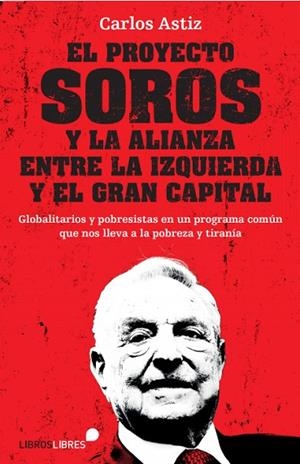 EL PROYECTO SOROS Y LA ALIANZA ENTRE LA IZQUIERDA Y EL GRAN CAPITAL | 9788415570912 | CARLOS ASTIZ | Llibres Parcir | Librería Parcir | Librería online de Manresa | Comprar libros en catalán y castellano online
